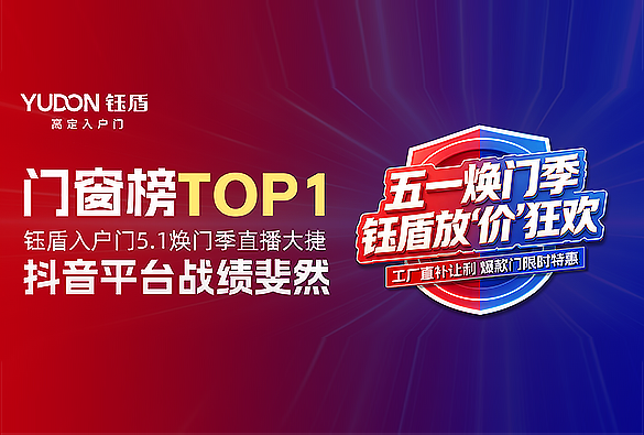 门窗榜TOP1 | 钰盾入户门5.1焕门季直播大捷，抖音平台战绩斐然！